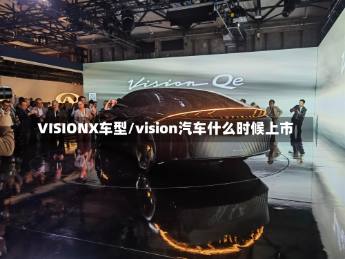 VISIONX车型/vision汽车什么时候上市