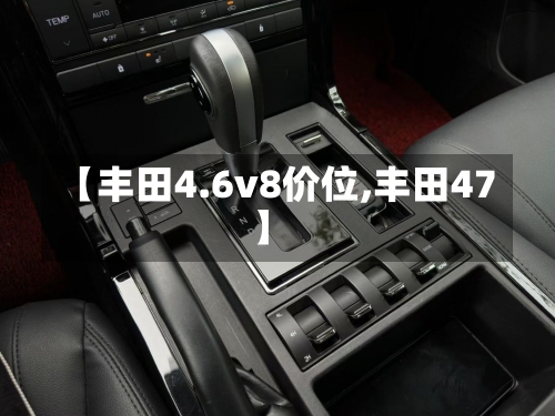 【丰田4.6v8价位,丰田47】