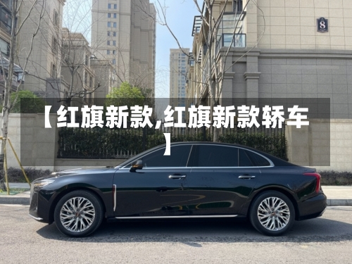 【红旗新款,红旗新款轿车】