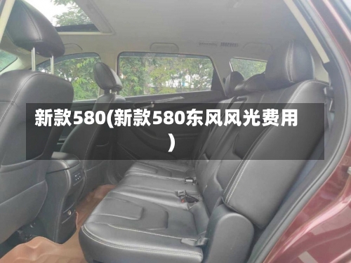 新款580(新款580东风风光费用)