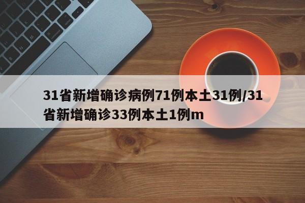 31省新增确诊病例71例本土31例/31省新增确诊33例本土1例m