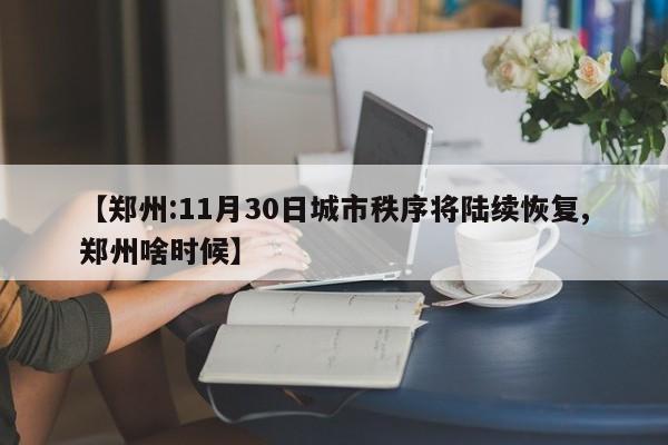 【郑州:11月30日城市秩序将陆续恢复,郑州啥时候】