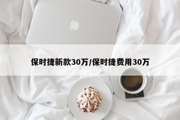 保时捷新款30万/保时捷费用30万