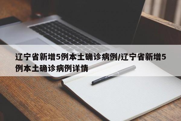 辽宁省新增5例本土确诊病例/辽宁省新增5例本土确诊病例详情