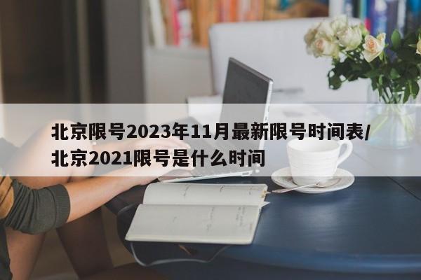 北京限号2023年11月最新限号时间表/北京2021限号是什么时间