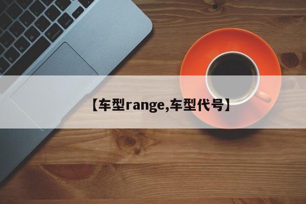 【车型range,车型代号】