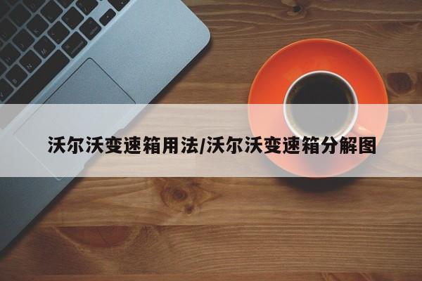 沃尔沃变速箱用法/沃尔沃变速箱分解图