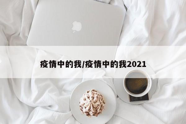 疫情中的我/疫情中的我2021