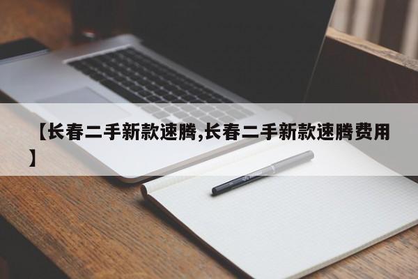 【长春二手新款速腾,长春二手新款速腾费用】