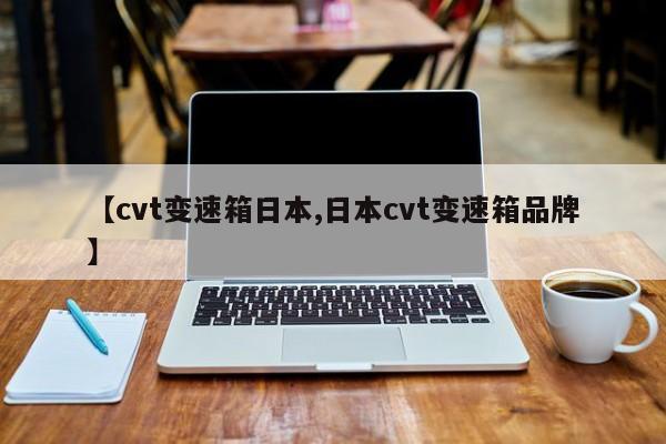 【cvt变速箱日本,日本cvt变速箱品牌】