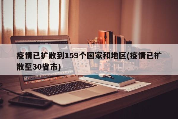 疫情已扩散到159个国家和地区(疫情已扩散至30省市)