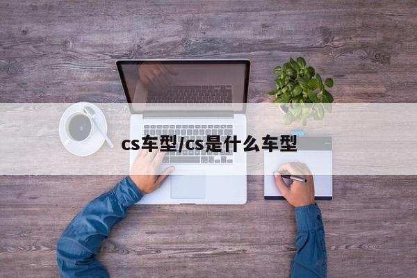 cs车型/cs是什么车型