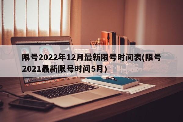 限号2022年12月最新限号时间表(限号2021最新限号时间5月)