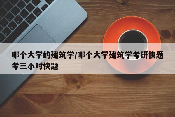 哪个大学的建筑学/哪个大学建筑学考研快题考三小时快题